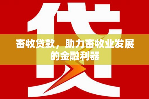 图木舒克畜牧贷款，助力畜牧业发展的金融利器