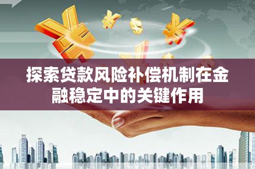 图木舒克探索贷款风险补偿机制在金融稳定中的关键作用