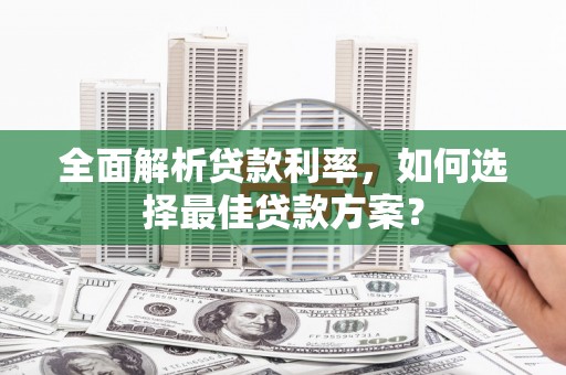 图木舒克全面解析贷款利率，如何选择最佳贷款方案？