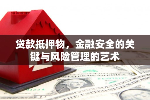 图木舒克贷款抵押物，金融安全的关键与风险管理的艺术
