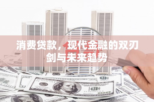 图木舒克消费贷款，现代金融的双刃剑与未来趋势