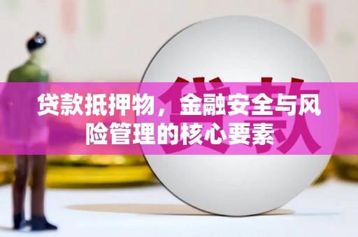 图木舒克贷款抵押物，金融安全与风险管理的核心要素
