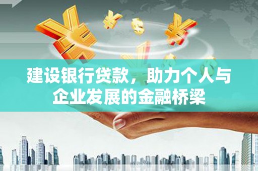 图木舒克建设银行贷款，助力个人与企业发展的金融桥梁