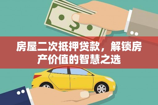 图木舒克房屋二次抵押贷款，解锁房产价值的智慧之选