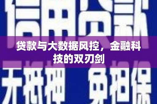 图木舒克贷款与大数据风控，金融科技的双刃剑