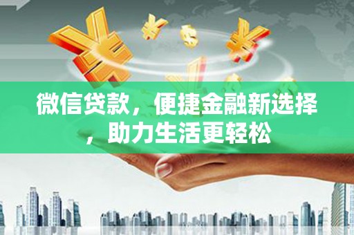 图木舒克微信贷款，便捷金融新选择，助力生活更轻松