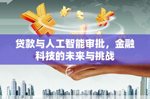 图木舒克贷款与人工智能审批，金融科技的未来与挑战