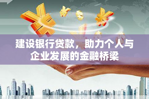 图木舒克建设银行贷款，助力个人与企业发展的金融桥梁