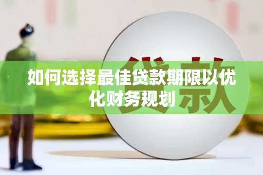 图木舒克如何选择最佳贷款期限以优化财务规划
