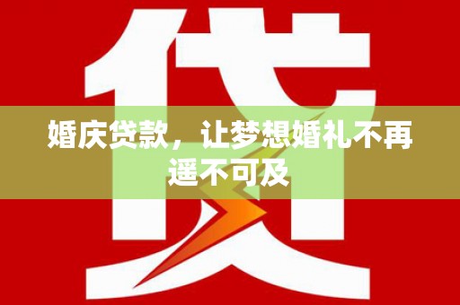 图木舒克婚庆贷款，让梦想婚礼不再遥不可及
