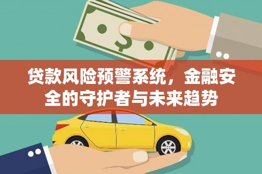 图木舒克贷款风险预警系统，金融安全的守护者与未来趋势