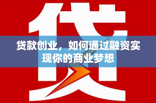 图木舒克贷款创业，如何通过融资实现你的商业梦想