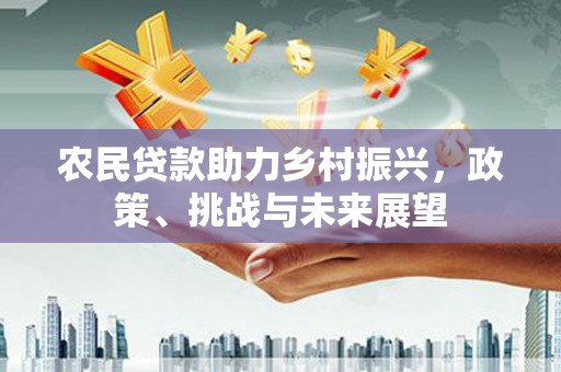 图木舒克农民贷款助力乡村振兴，政策、挑战与未来展望