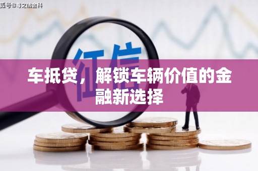 图木舒克车抵贷，解锁车辆价值的金融新选择