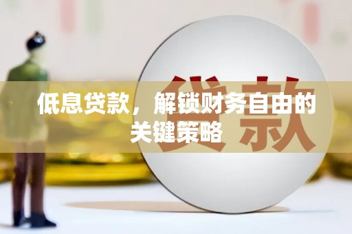 图木舒克低息贷款，解锁财务自由的关键策略