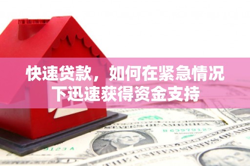图木舒克快速贷款,如何在紧急情况下迅速获得资金支持 图木舒克快速贷款,如何在紧急情况下迅速获得资金支持