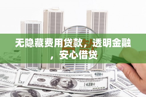 图木舒克无隐藏费用贷款，透明金融，安心借贷
