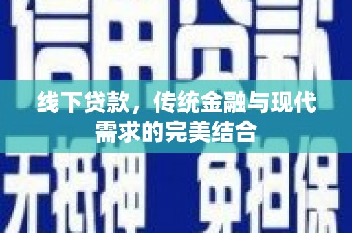 图木舒克线下贷款，传统金融与现代需求的完美结合