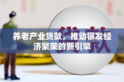 图木舒克养老产业贷款，推动银发经济繁荣的新引擎