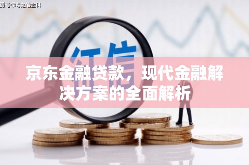 图木舒克京东金融贷款，现代金融解决方案的全面解析