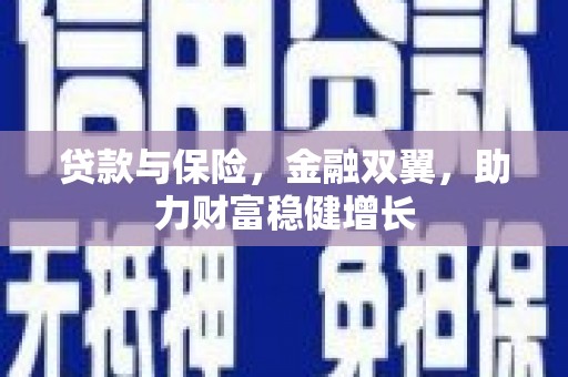 图木舒克贷款与保险，金融双翼，助力财富稳健增长