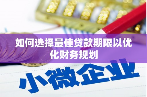 图木舒克如何选择最佳贷款期限以优化财务规划
