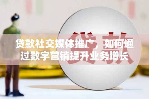 图木舒克贷款社交媒体推广，如何通过数字营销提升业务增长