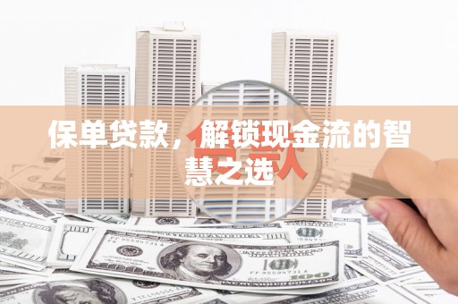 图木舒克保单贷款，解锁现金流的智慧之选