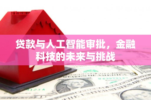 图木舒克贷款与人工智能审批，金融科技的未来与挑战