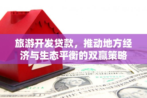 图木舒克旅游开发贷款，推动地方经济与生态平衡的双赢策略