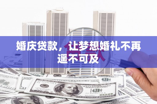 图木舒克婚庆贷款，让梦想婚礼不再遥不可及