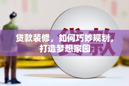 图木舒克贷款装修，如何巧妙规划，打造梦想家园