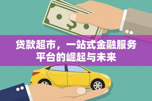 图木舒克贷款超市，一站式金融服务平台的崛起与未来