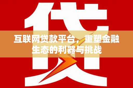 图木舒克互联网贷款平台，重塑金融生态的利器与挑战