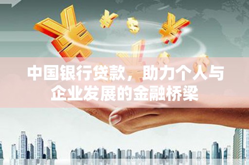 图木舒克中国银行贷款，助力个人与企业发展的金融桥梁