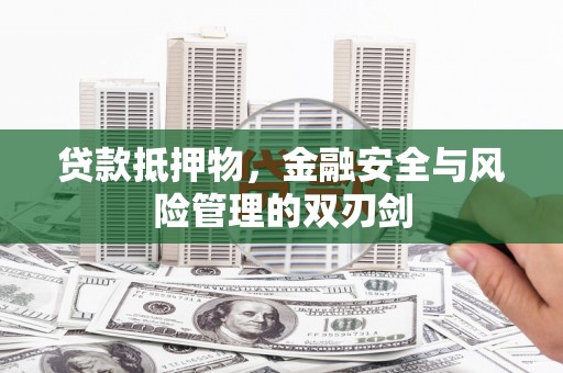 图木舒克贷款抵押物，金融安全与风险管理的双刃剑