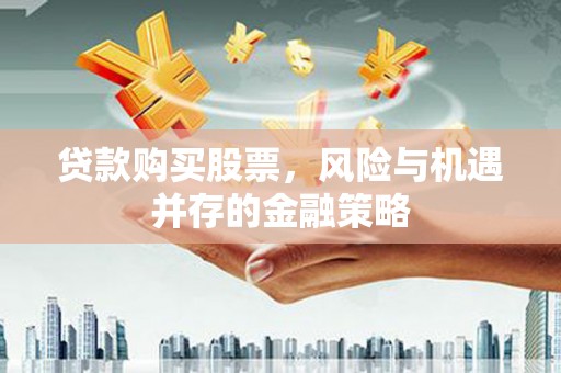 图木舒克贷款购买股票，风险与机遇并存的金融策略
