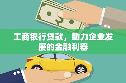 图木舒克工商银行贷款，助力企业发展的金融利器
